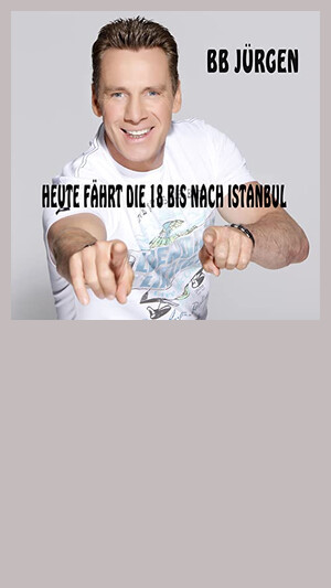 BB Jürgen - Heute Fährt Die 18 Bis Nach Istanbul