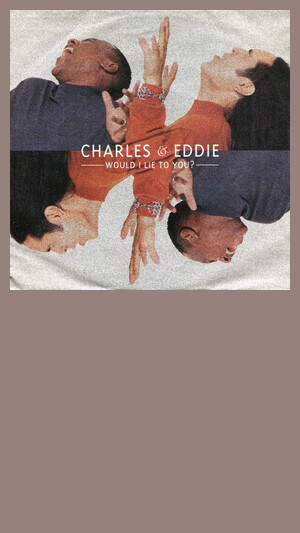 Charles & Eddie - Would I Lie To You