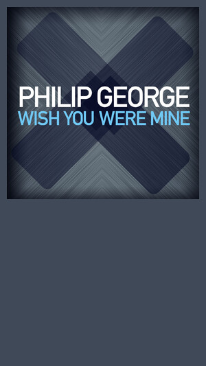 PHILIP GEORGE - WISH YOU WERE MINE