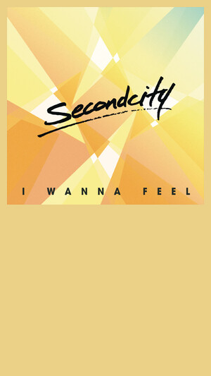 SECONDCITY - I WANNA FEEL